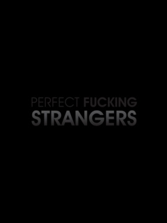 Perfect Fucking Strangers